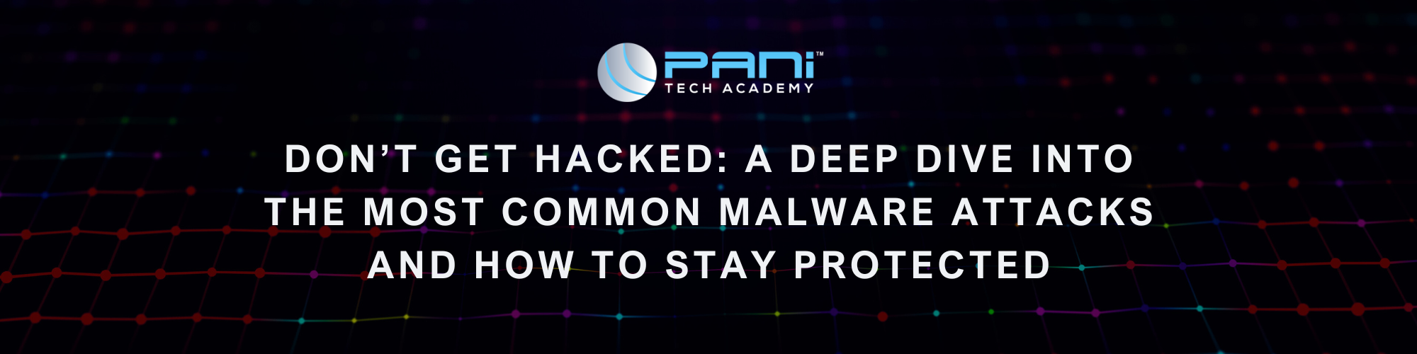 Don’t Get Hacked: A Deep Dive into the Most Common Malware Attacks and How to Stay Protected